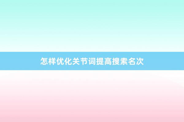 怎样优化关节词提高搜索名次