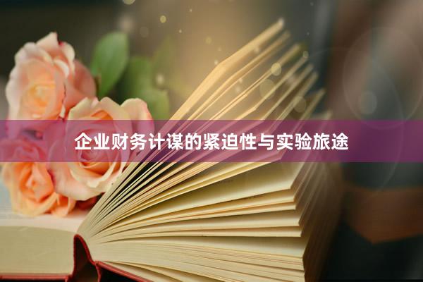 企业财务计谋的紧迫性与实验旅途
